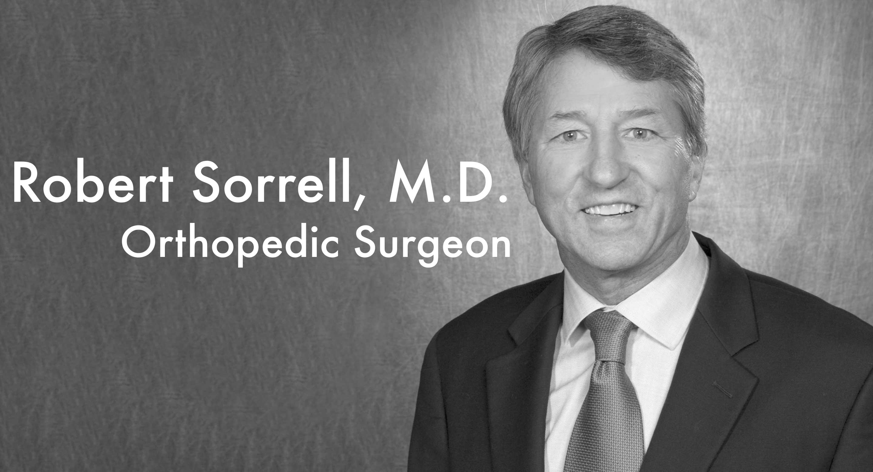 Robert Sorrell, M.D. Orthopedic Surgeon shares what drew him to the